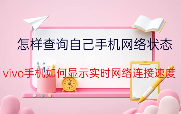 怎样查询自己手机网络状态 vivo手机如何显示实时网络连接速度？